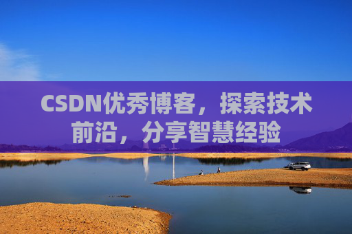 CSDN优秀博客,探索技术前沿,分享智慧经验